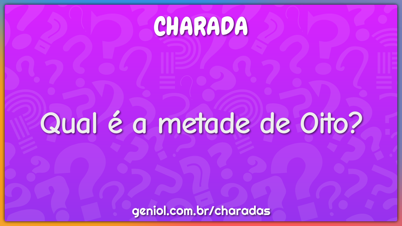 Qual é a metade de Oito?