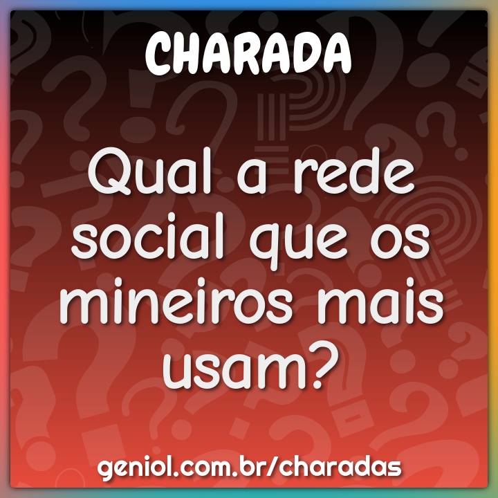 Qual a rede social que os mineiros mais usam? - Charada e Resposta - Geniol