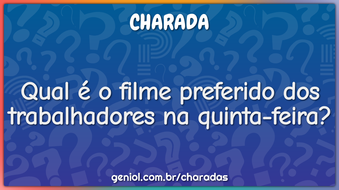 Qual é o filme preferido dos trabalhadores na quinta-feira?