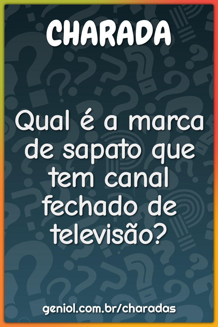 Qual é a marca de sapato que tem canal fechado de televisão?