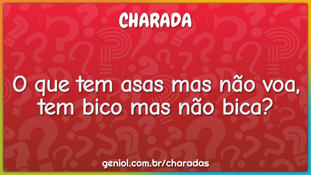 O que tem asas mas não voa, tem bico mas não bica?