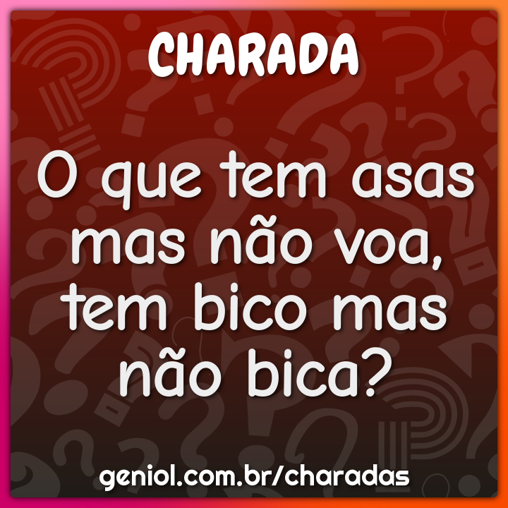 O que tem asas mas não voa, tem bico mas não bica? - Charada e Resposta ...