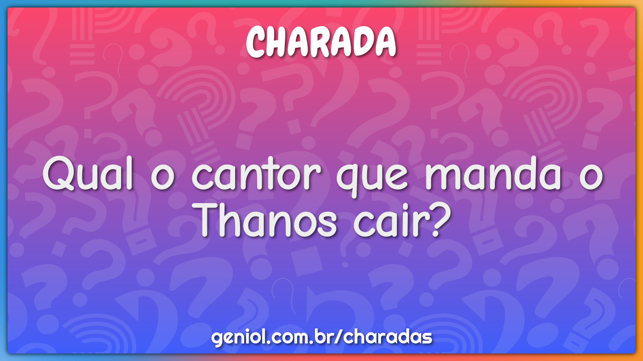 Qual o cantor que manda o Thanos cair?