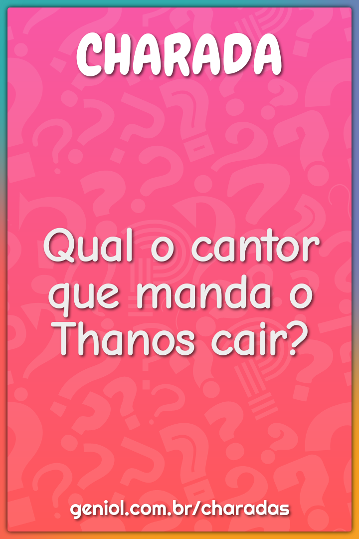 Qual o cantor que manda o Thanos cair?