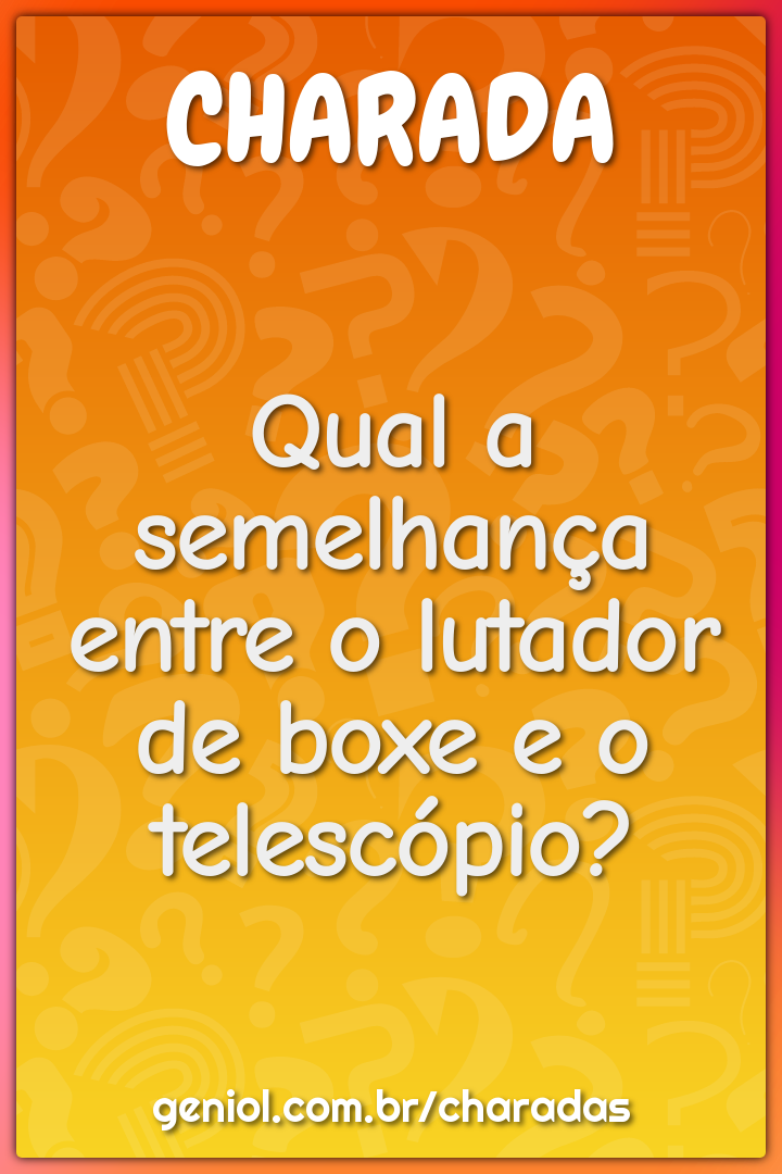 Qual a semelhança entre o lutador de boxe e o telescópio?