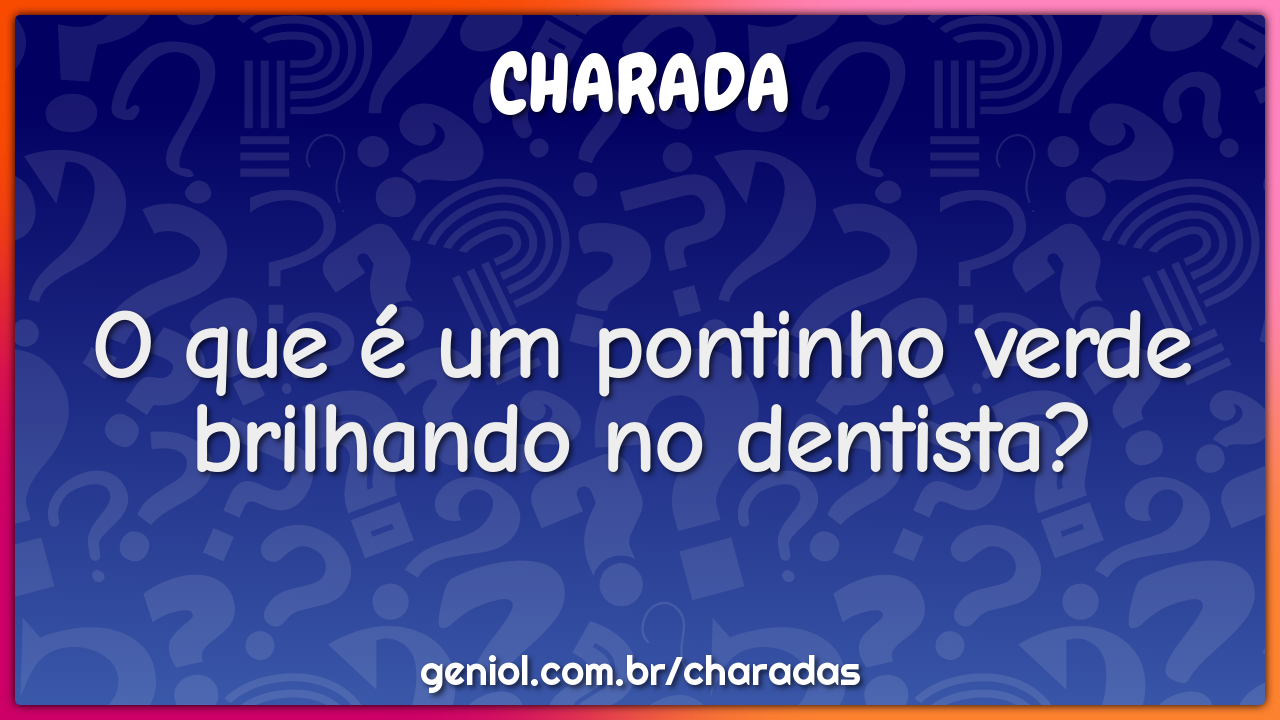 O que é um pontinho verde brilhando no dentista?