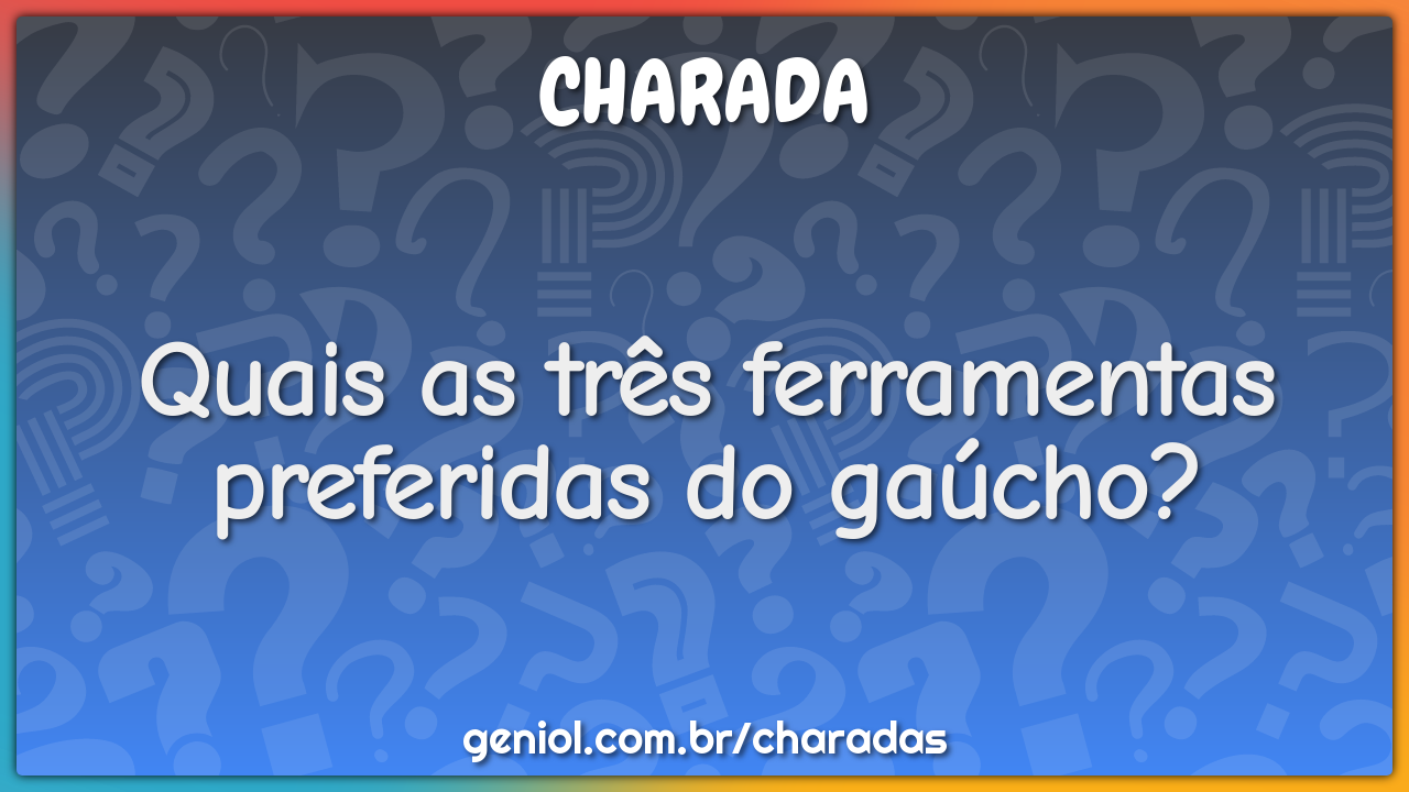 O que o gaúcho faz num jogo de futebol? - Charada e Resposta - Geniol