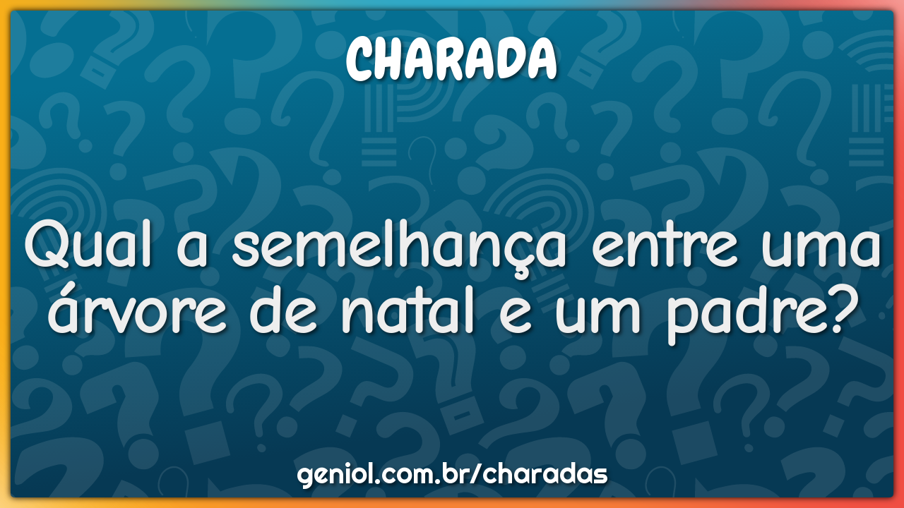 Qual a semelhança entre uma árvore de natal e um padre?