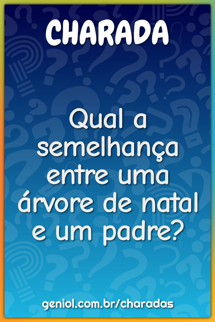 Qual a semelhança entre uma árvore de natal e um padre?