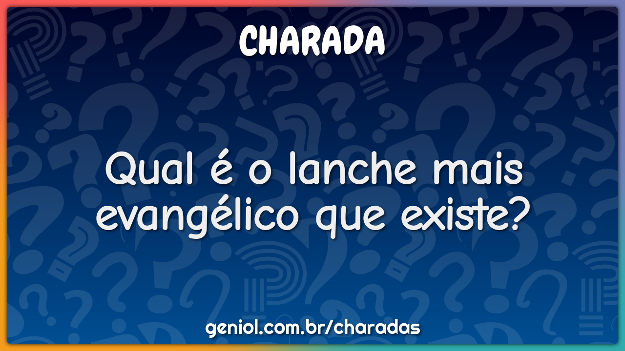 Qual é o lanche mais evangélico que existe?