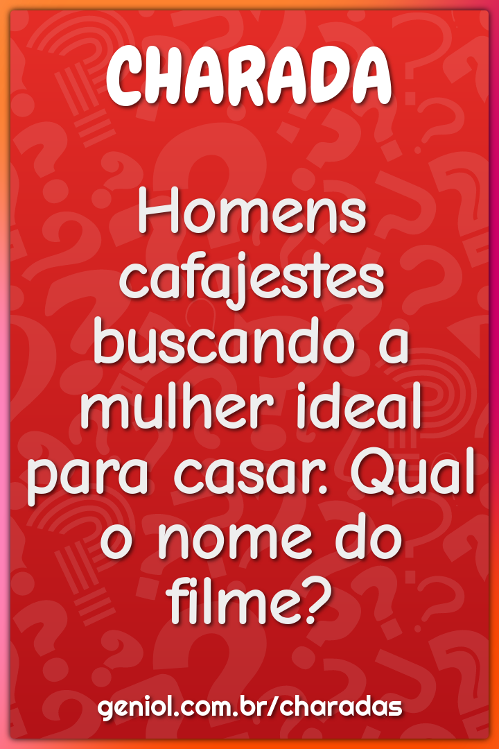Homens cafajestes buscando a mulher ideal para casar. Qual o nome do...