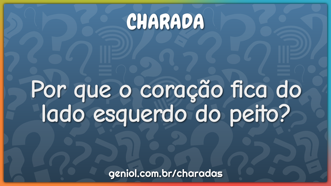 Por que o coração fica do lado esquerdo do peito?