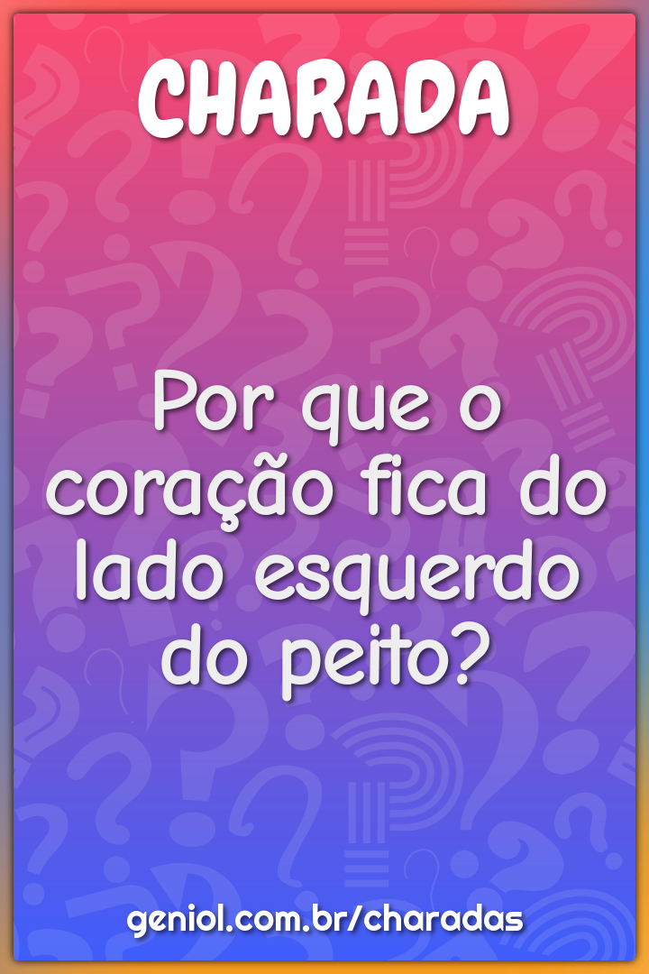 Por que o coração fica do lado esquerdo do peito?