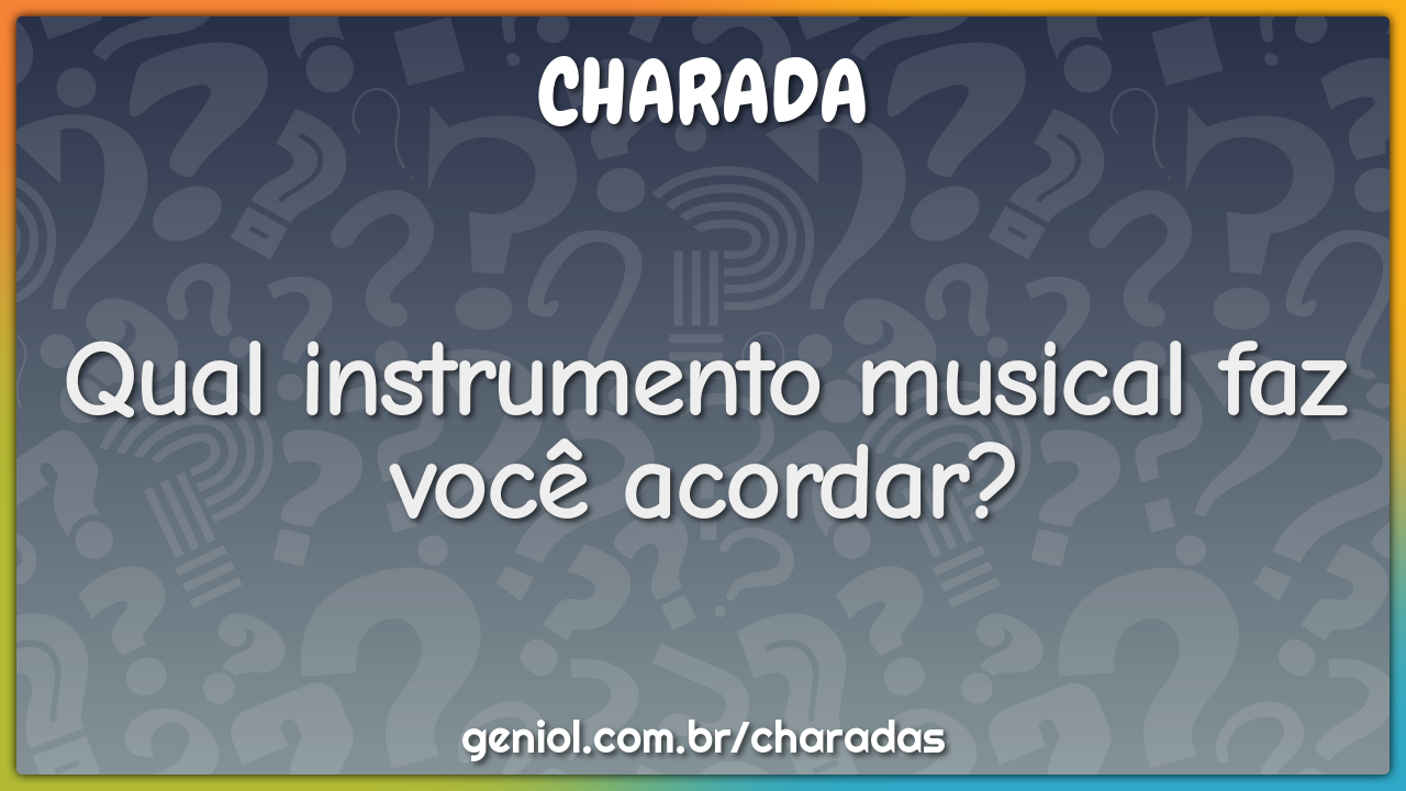 Qual instrumento musical faz você acordar?