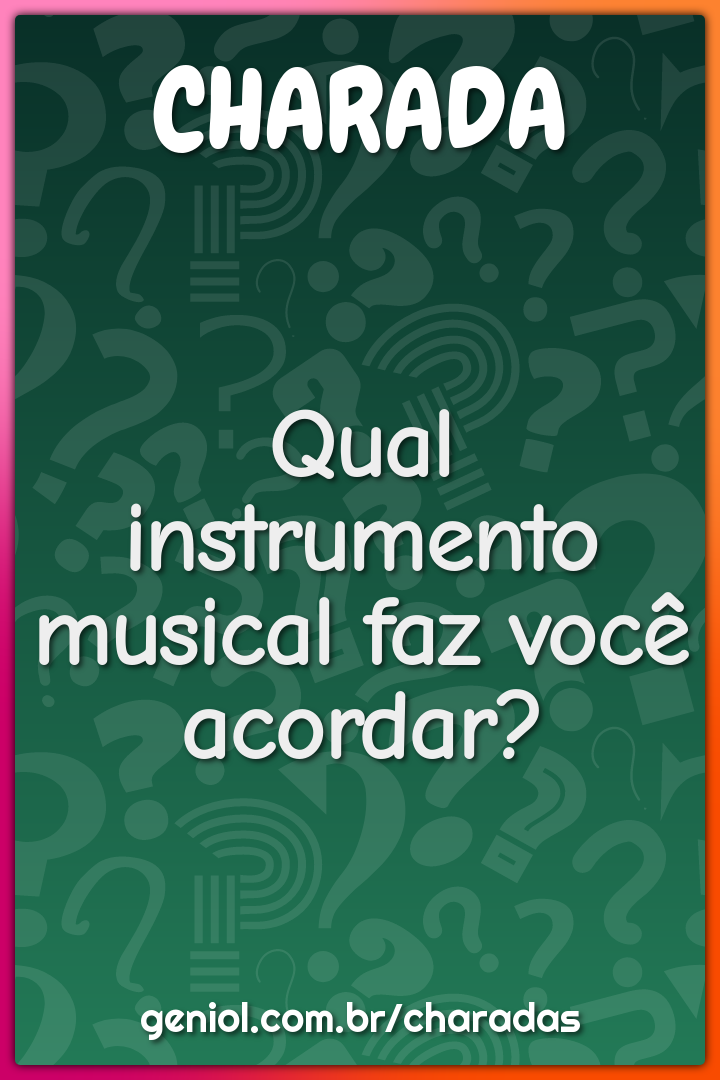 Qual instrumento musical faz você acordar?