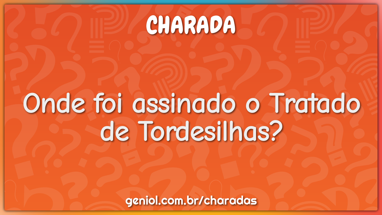 Onde foi assinado o Tratado de Tordesilhas?