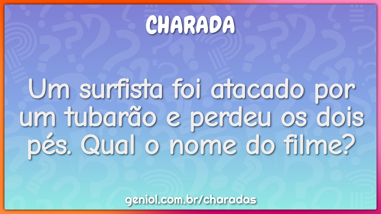 Um surfista foi atacado por um tubarão e perdeu os dois pés. Qual o...