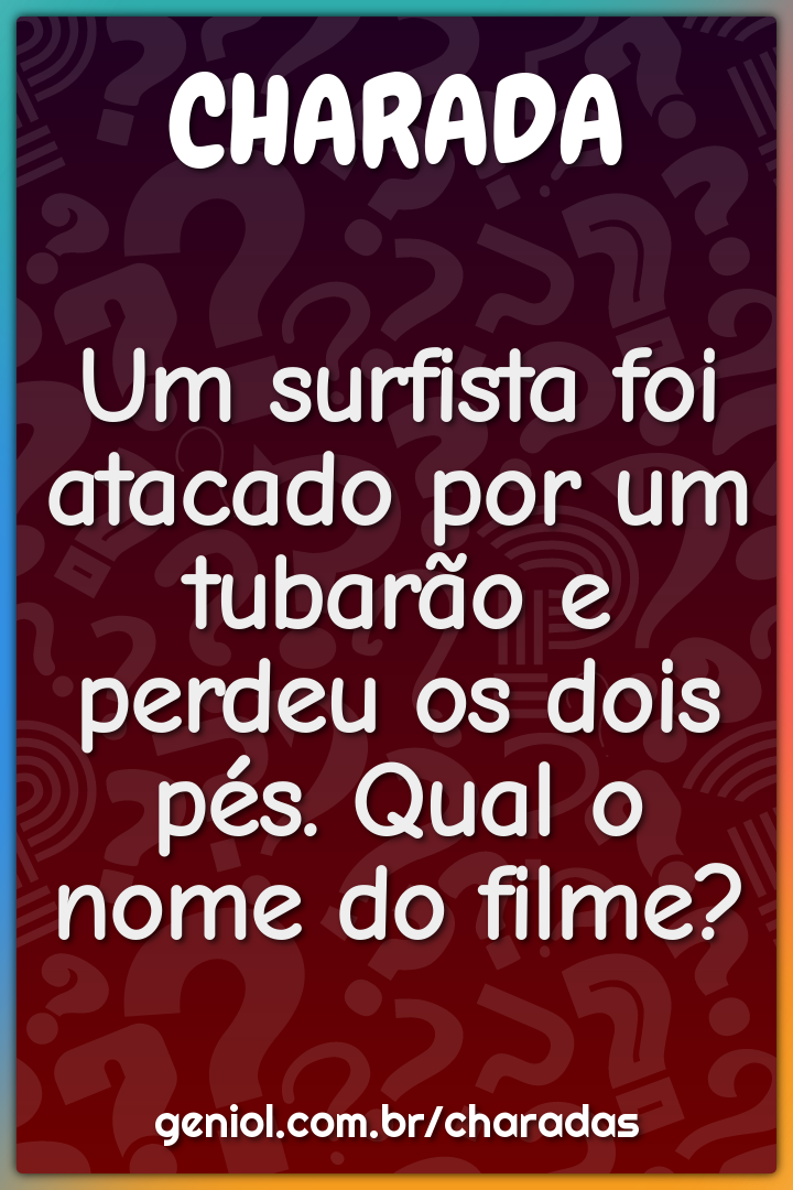 Um surfista foi atacado por um tubarão e perdeu os dois pés. Qual o...