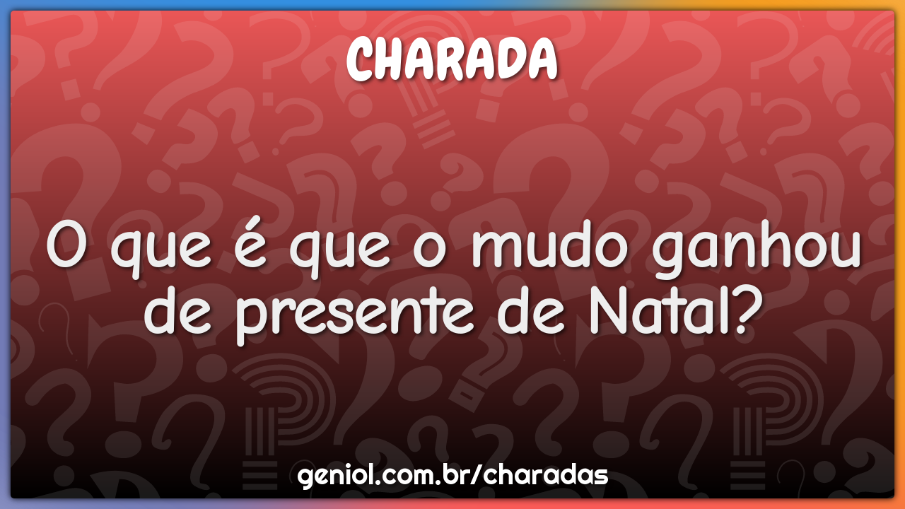 O que é que o mudo ganhou de presente de Natal?
